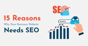 15 Reasons Why Your Business Website Needs SEO