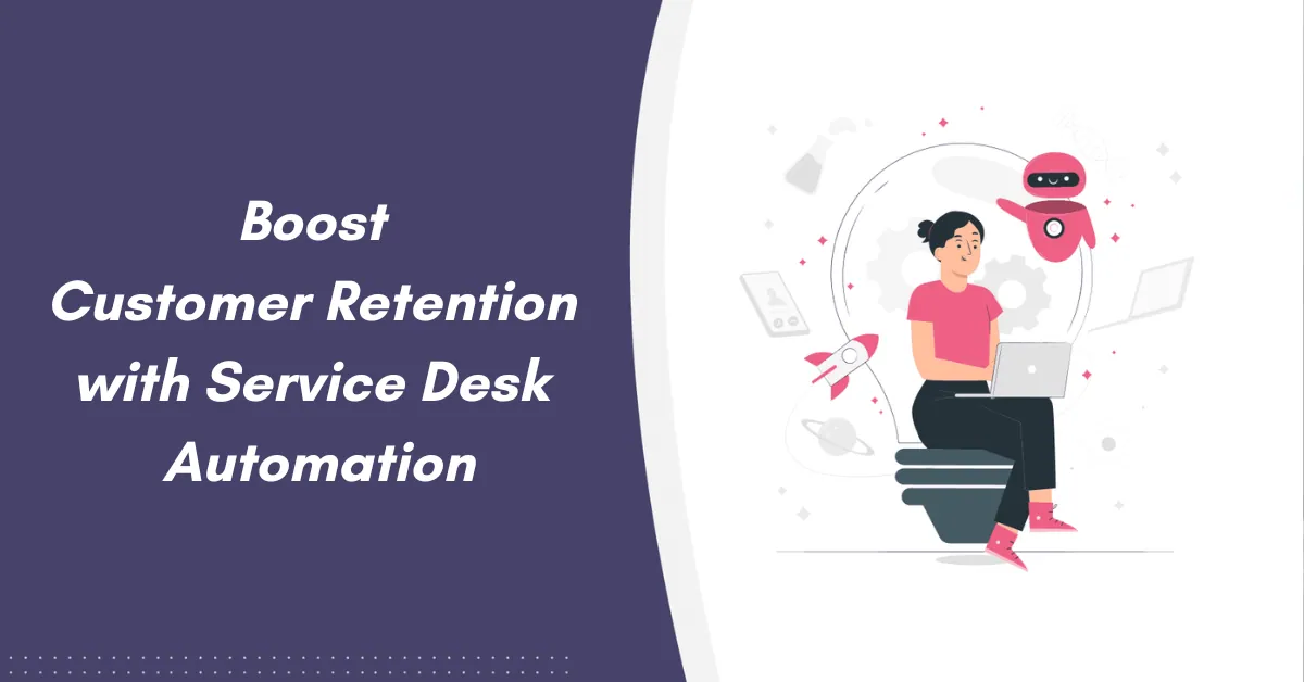 Boost Customer Retention with Service Desk Automation
